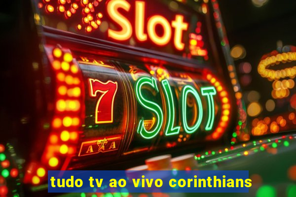 tudo tv ao vivo corinthians